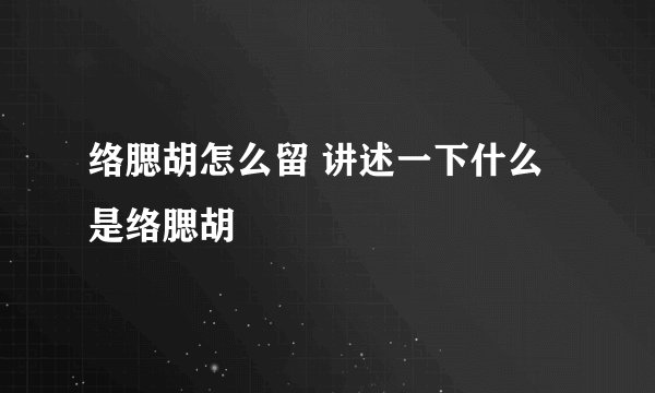 络腮胡怎么留 讲述一下什么是络腮胡