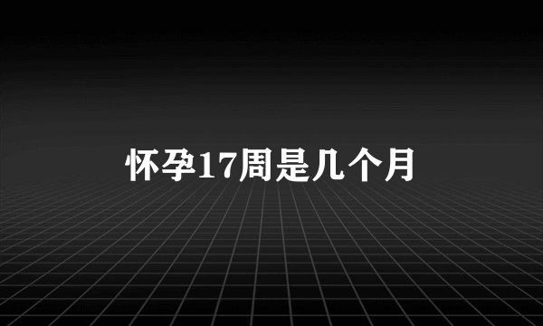 怀孕17周是几个月
