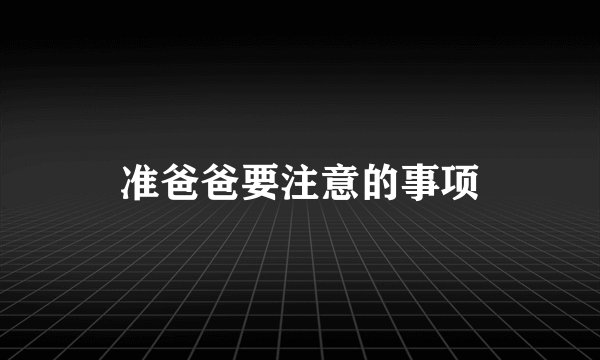 准爸爸要注意的事项