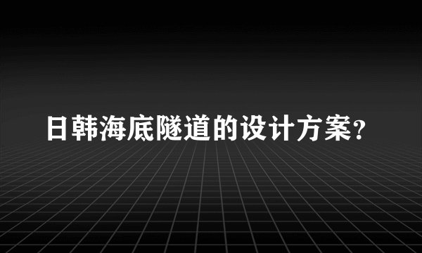 日韩海底隧道的设计方案？
