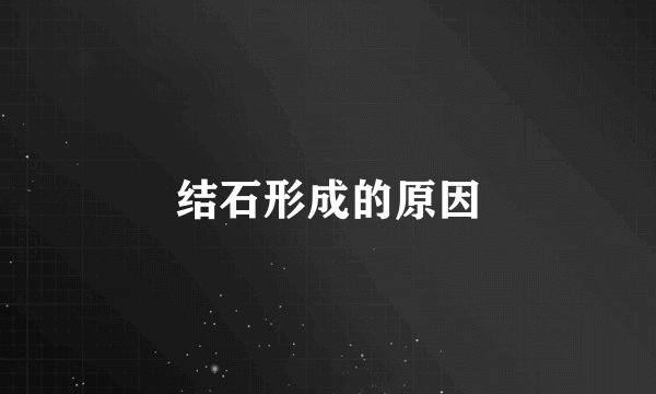 结石形成的原因