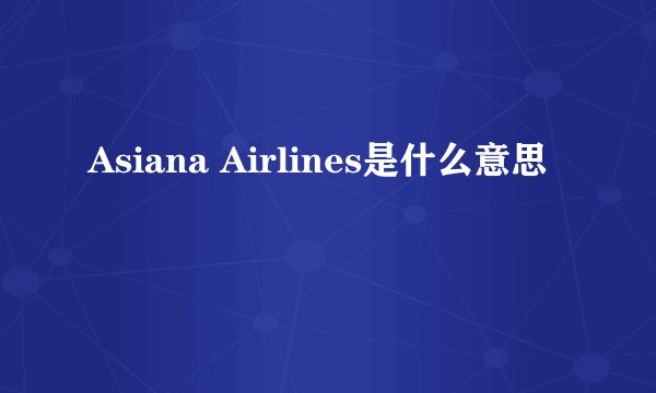 Asiana Airlines是什么意思