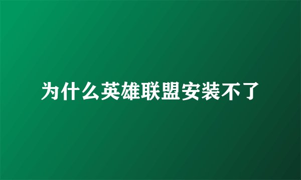 为什么英雄联盟安装不了