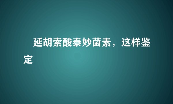 ​延胡索酸泰妙菌素，这样鉴定