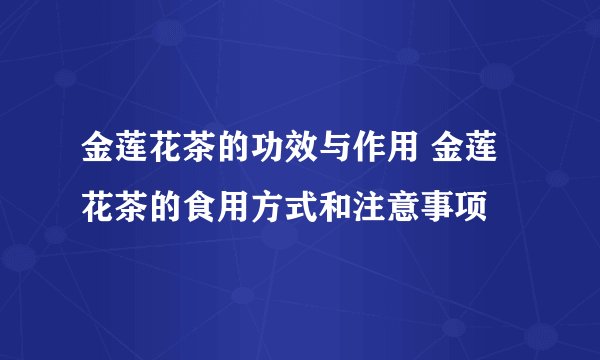 金莲花茶的功效与作用 金莲花茶的食用方式和注意事项