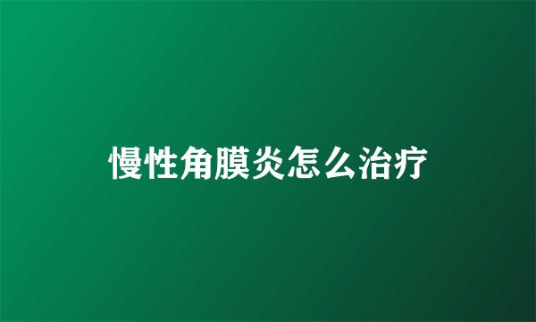 慢性角膜炎怎么治疗