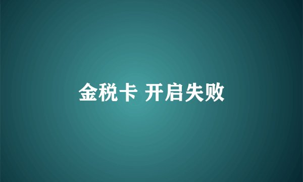 金税卡 开启失败