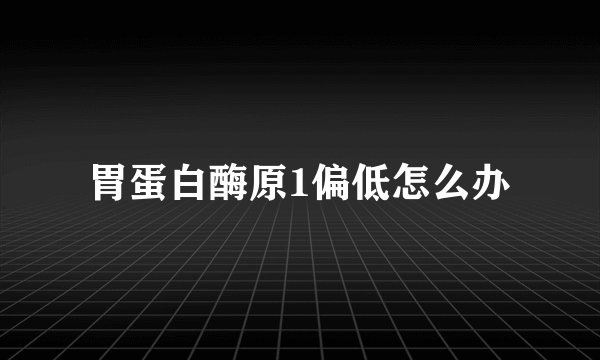 胃蛋白酶原1偏低怎么办