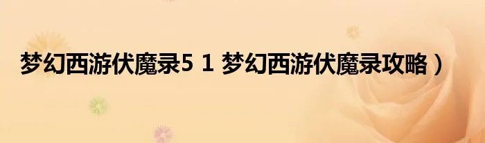 梦幻西游伏魔录5 1 梦幻西游伏魔录攻略）