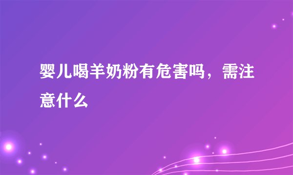 婴儿喝羊奶粉有危害吗，需注意什么