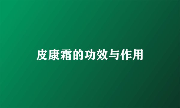 皮康霜的功效与作用