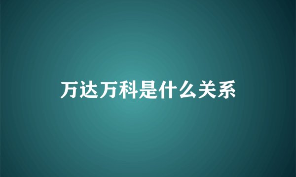 万达万科是什么关系