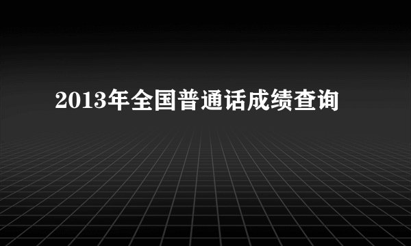 2013年全国普通话成绩查询