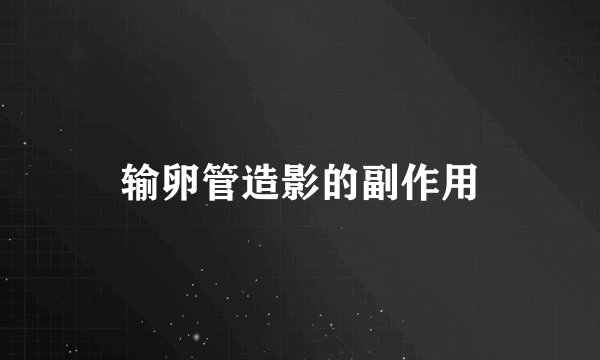 输卵管造影的副作用