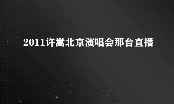 2011许嵩北京演唱会那台直播