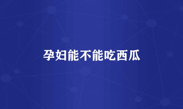 孕妇能不能吃西瓜
