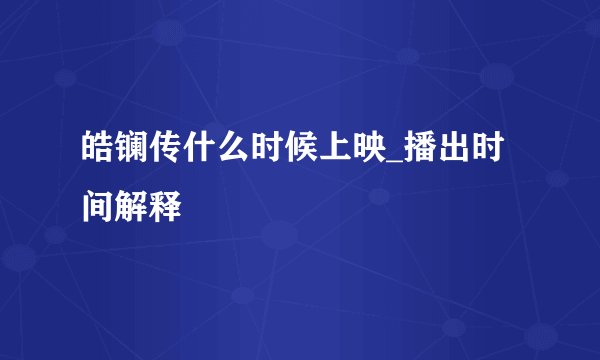 皓镧传什么时候上映_播出时间解释