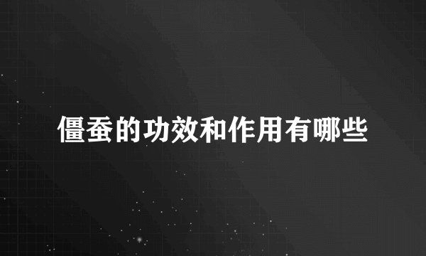 僵蚕的功效和作用有哪些