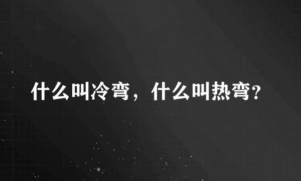什么叫冷弯，什么叫热弯？