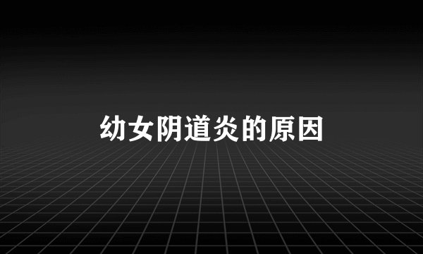 幼女阴道炎的原因
