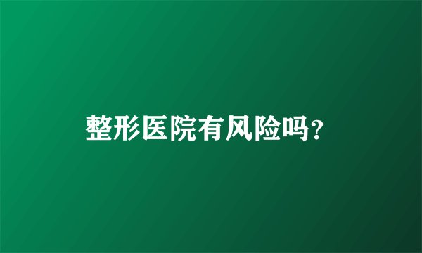 整形医院有风险吗？