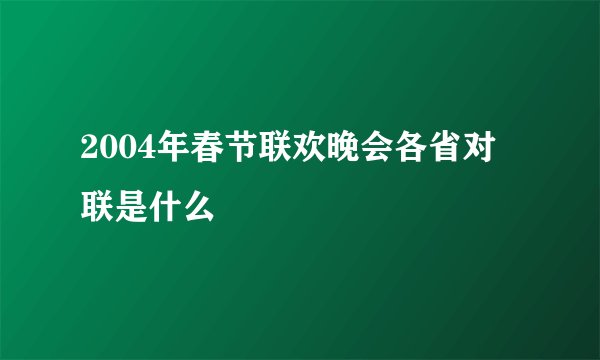 2004年春节联欢晚会各省对联是什么