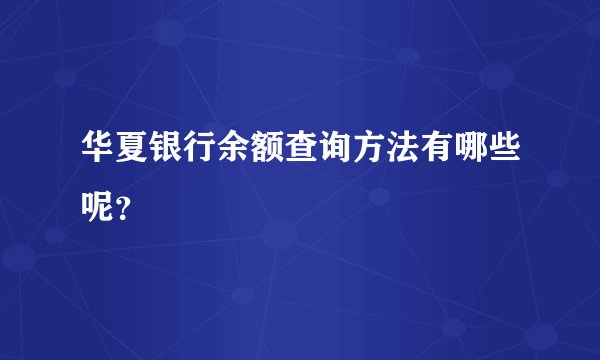 华夏银行余额查询方法有哪些呢？