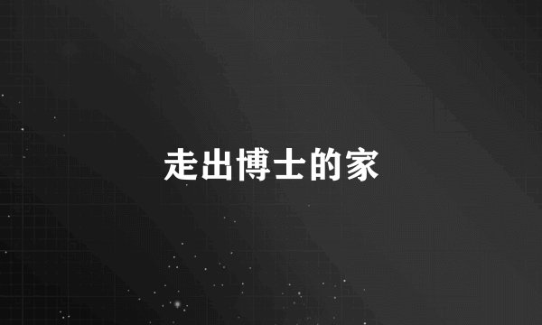 走出博士的家