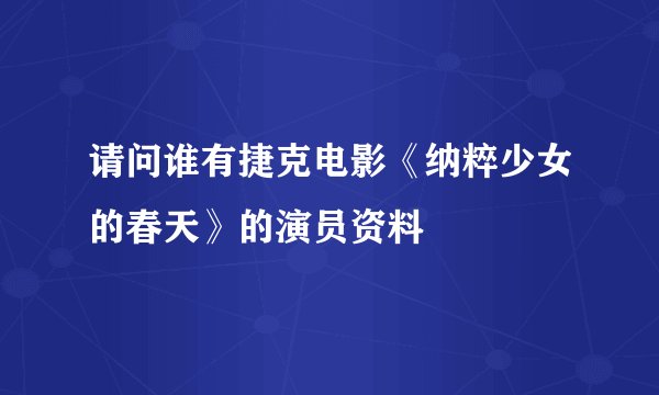 请问谁有捷克电影《纳粹少女的春天》的演员资料
