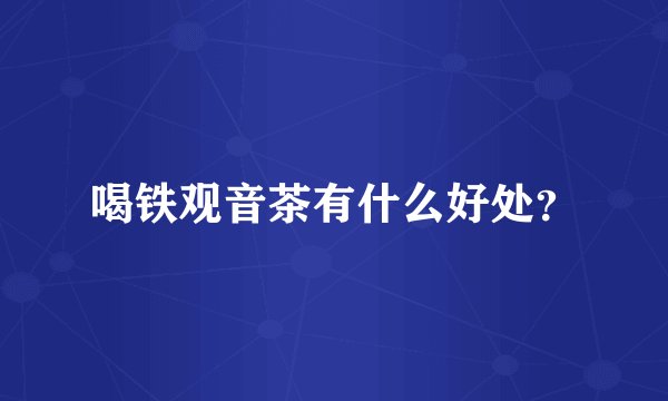 喝铁观音茶有什么好处？
