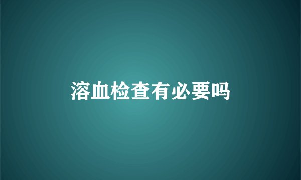 溶血检查有必要吗
