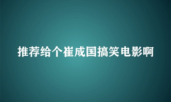 推荐给个崔成国搞笑电影啊