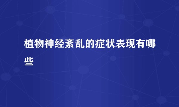 植物神经紊乱的症状表现有哪些