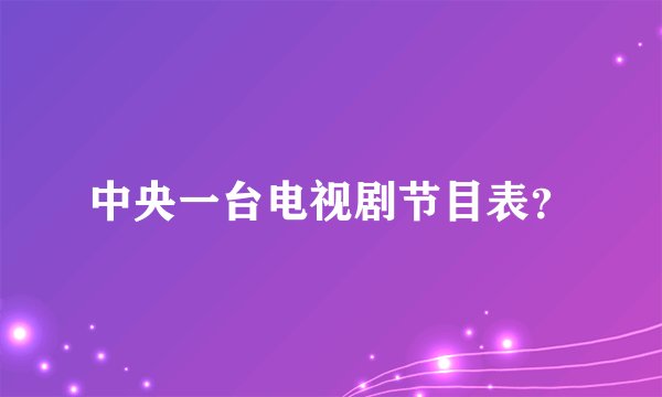 中央一台电视剧节目表？