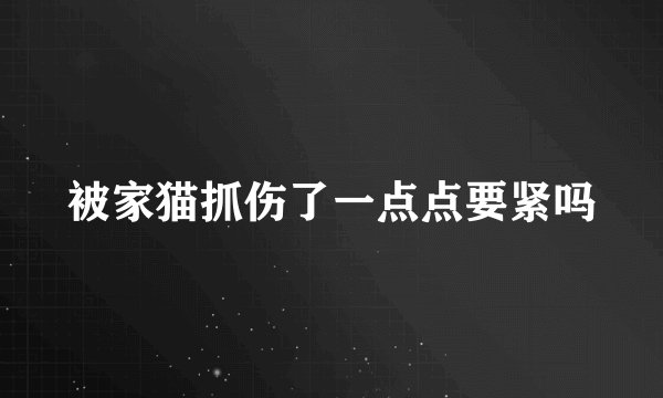 被家猫抓伤了一点点要紧吗