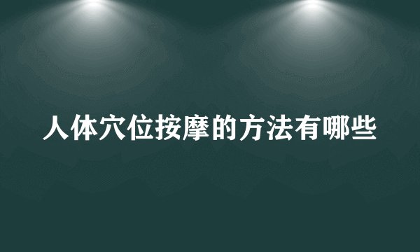 人体穴位按摩的方法有哪些