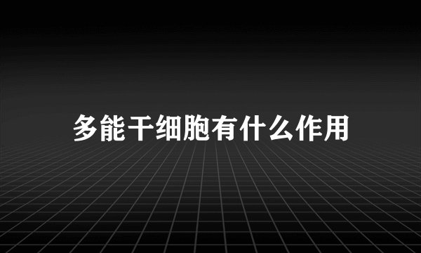 多能干细胞有什么作用
