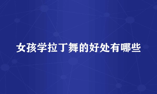 女孩学拉丁舞的好处有哪些