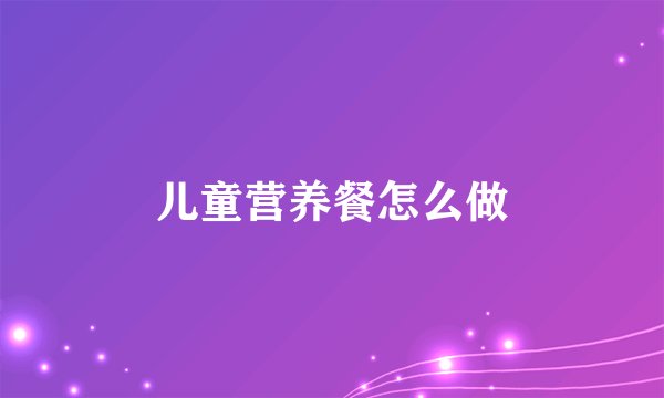 儿童营养餐怎么做