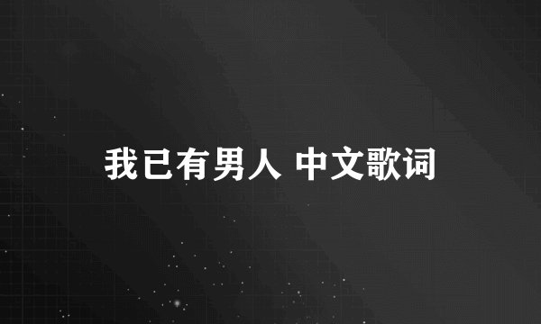 我已有男人 中文歌词
