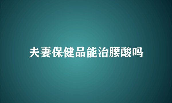夫妻保健品能治腰酸吗