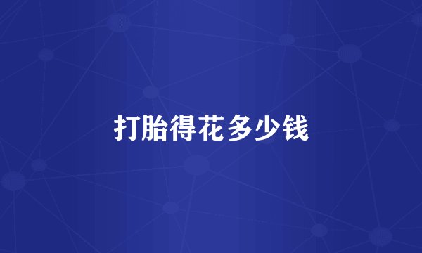 打胎得花多少钱