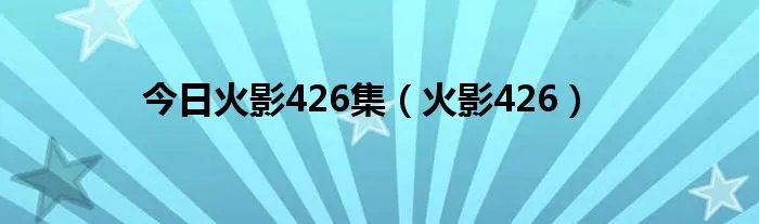 今日火影426集（火影426）