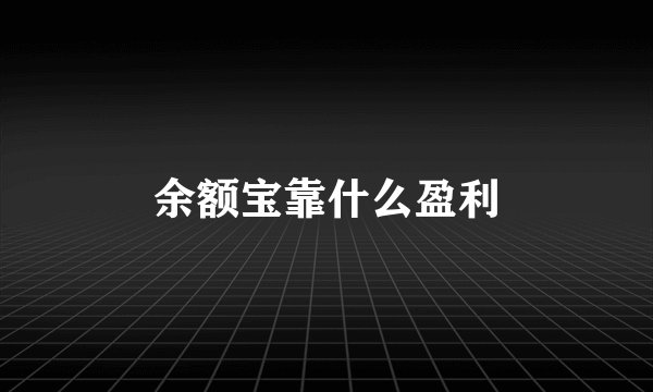 余额宝靠什么盈利