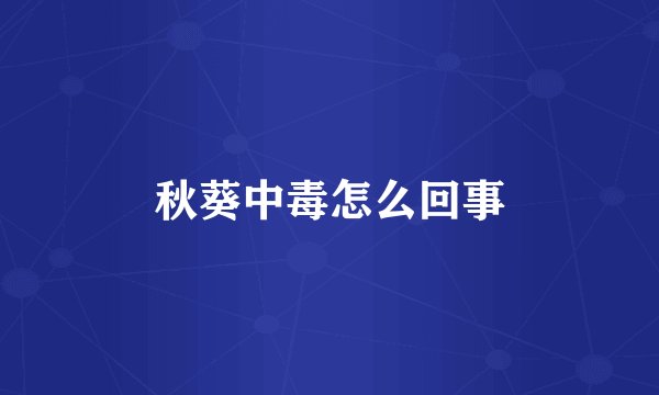 秋葵中毒怎么回事