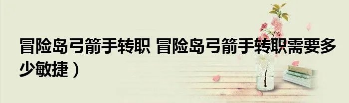 冒险岛弓箭手转职 冒险岛弓箭手转职需要多少敏捷）