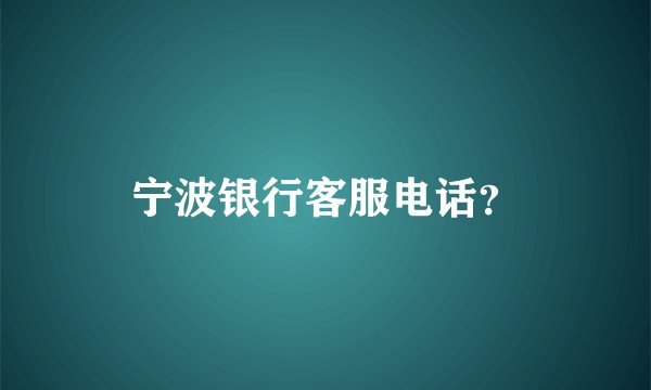 宁波银行客服电话?