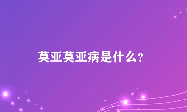 莫亚莫亚病是什么？