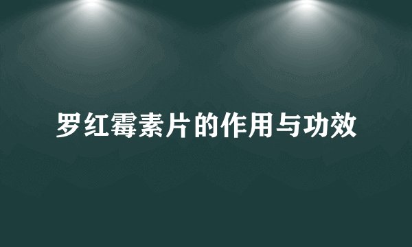 罗红霉素片的作用与功效