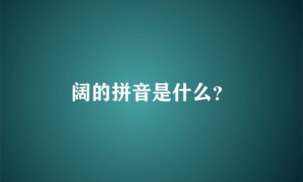 阔的拼音是什么？